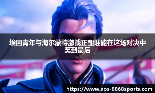 埃因青年与海尔蒙特激战正酣谁能在这场对决中笑到最后