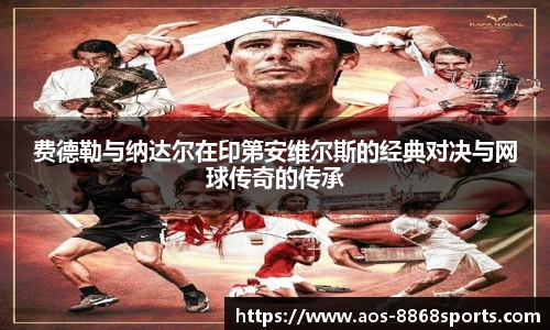 费德勒与纳达尔在印第安维尔斯的经典对决与网球传奇的传承