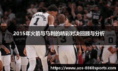 2015年火箭与马刺的精彩对决回顾与分析