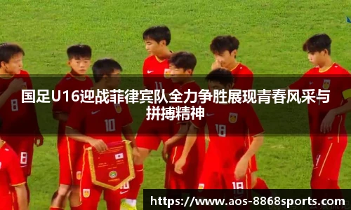 国足U16迎战菲律宾队全力争胜展现青春风采与拼搏精神