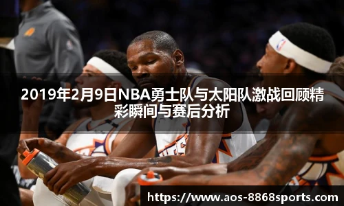 2019年2月9日NBA勇士队与太阳队激战回顾精彩瞬间与赛后分析